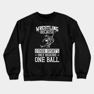 Wrestling Beacuse Other Sports Only Require One Ball Crewneck Sweatshirt